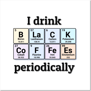 I drink Black Coffees periodically. Funny periodic table of elements chemistry quote for caffeine addicts. Posters and Art